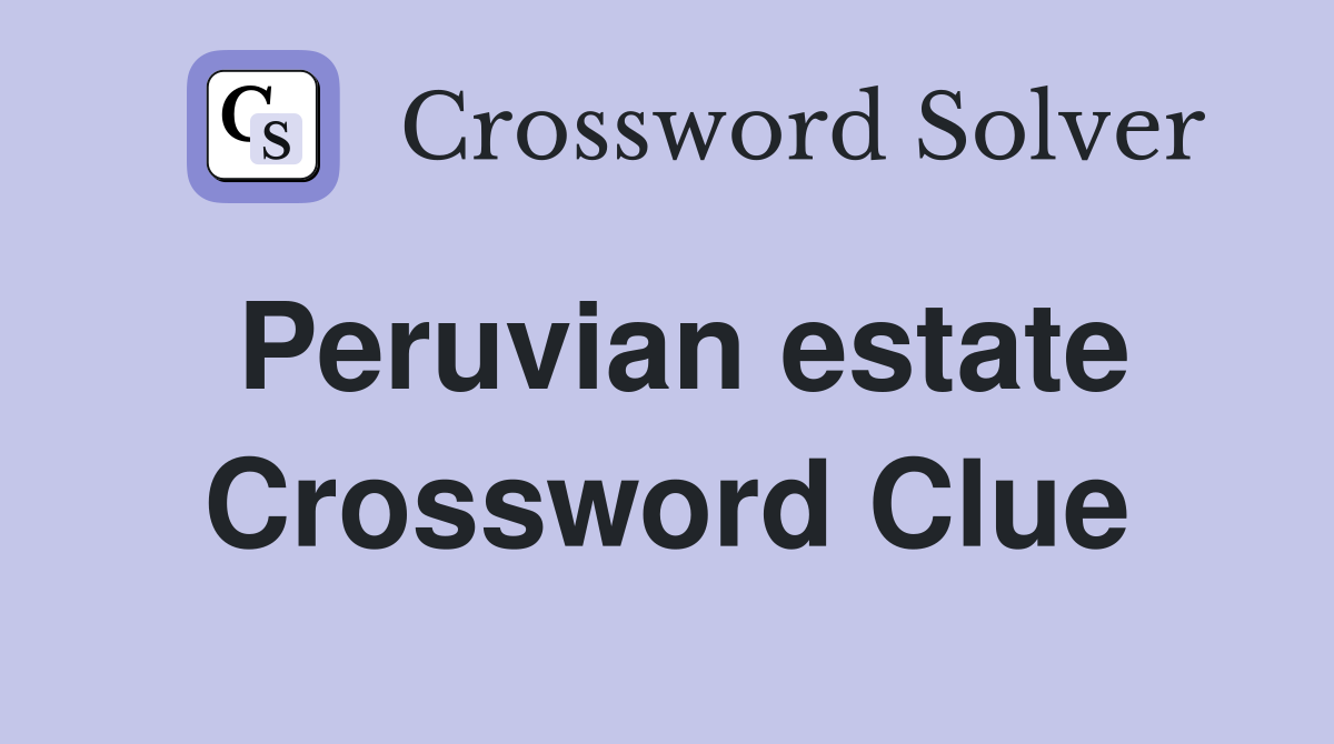 Peruvian estate Crossword Clue