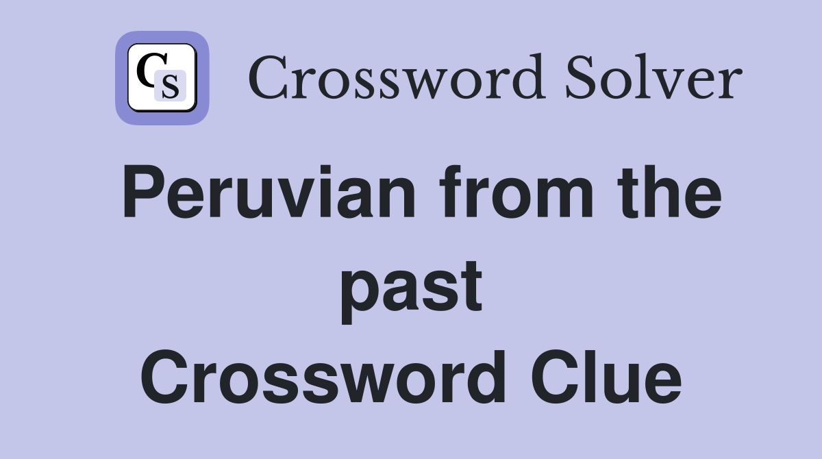 Peruvian from the past Crossword Clue