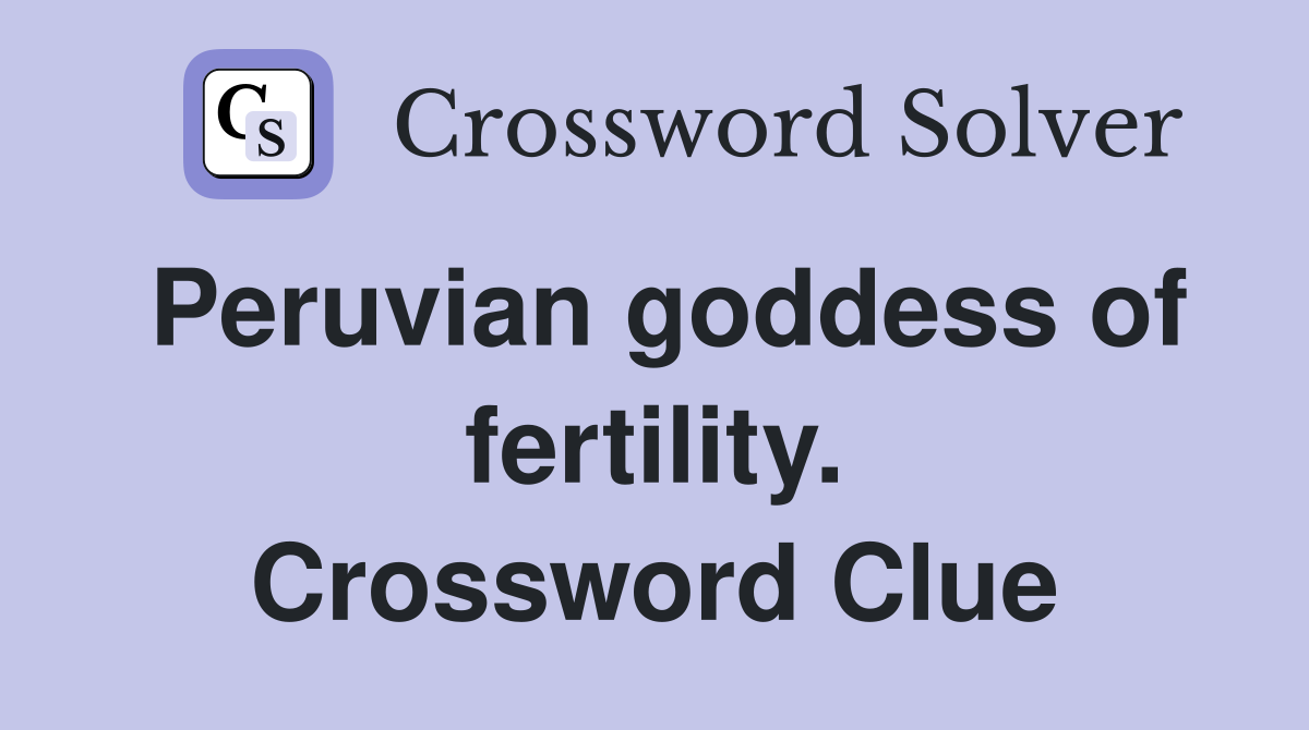 Peruvian goddess of fertility. Crossword Clue