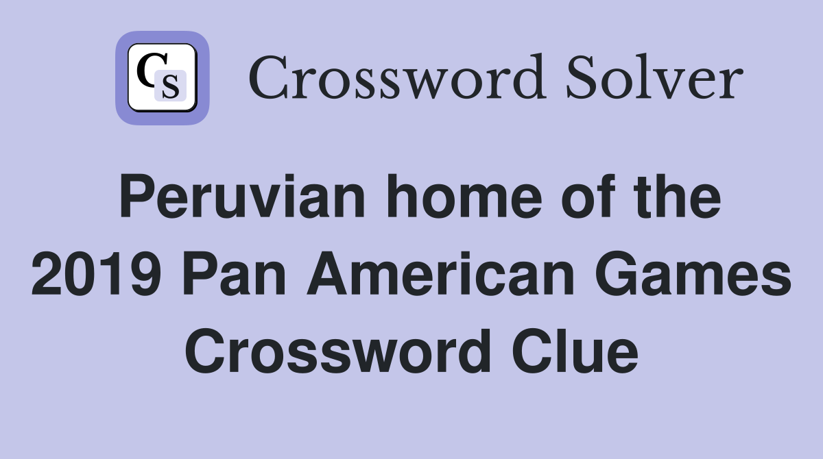 Peruvian home of the 2019 Pan American Games Crossword Clue