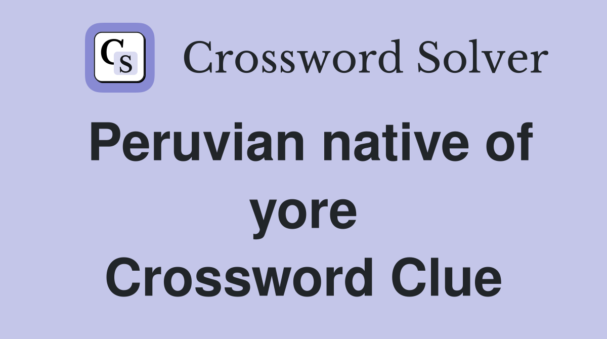 Peruvian native of yore Crossword Clue