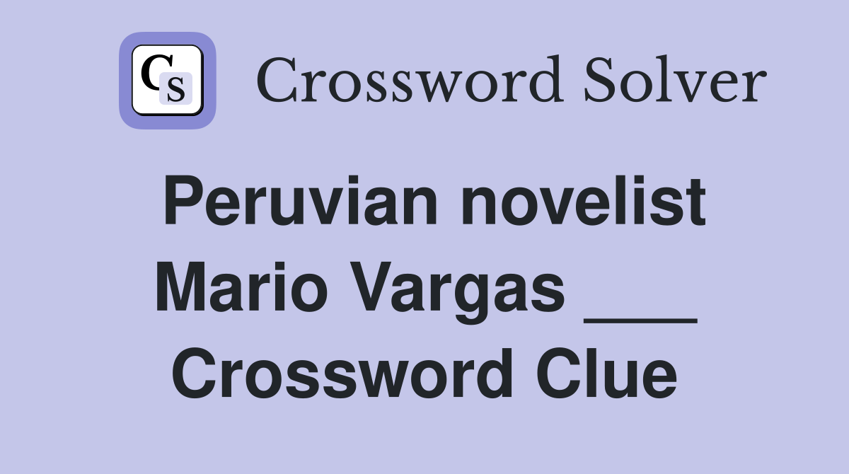 Peruvian novelist Mario Vargas ___ Crossword Clue