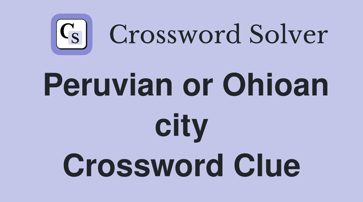 Peruvian or Ohioan city Crossword Clue