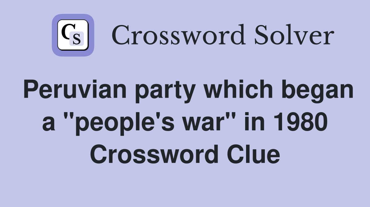 Peruvian party which began a "people's war" in 1980 Crossword Clue