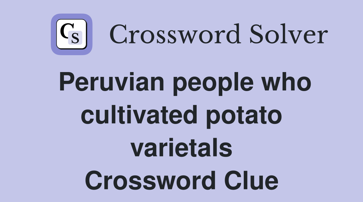Peruvian people who cultivated potato varietals Crossword Clue