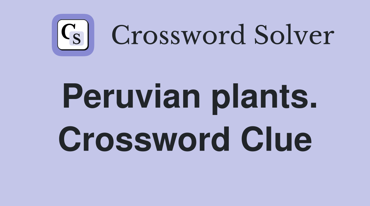 Peruvian plants. Crossword Clue