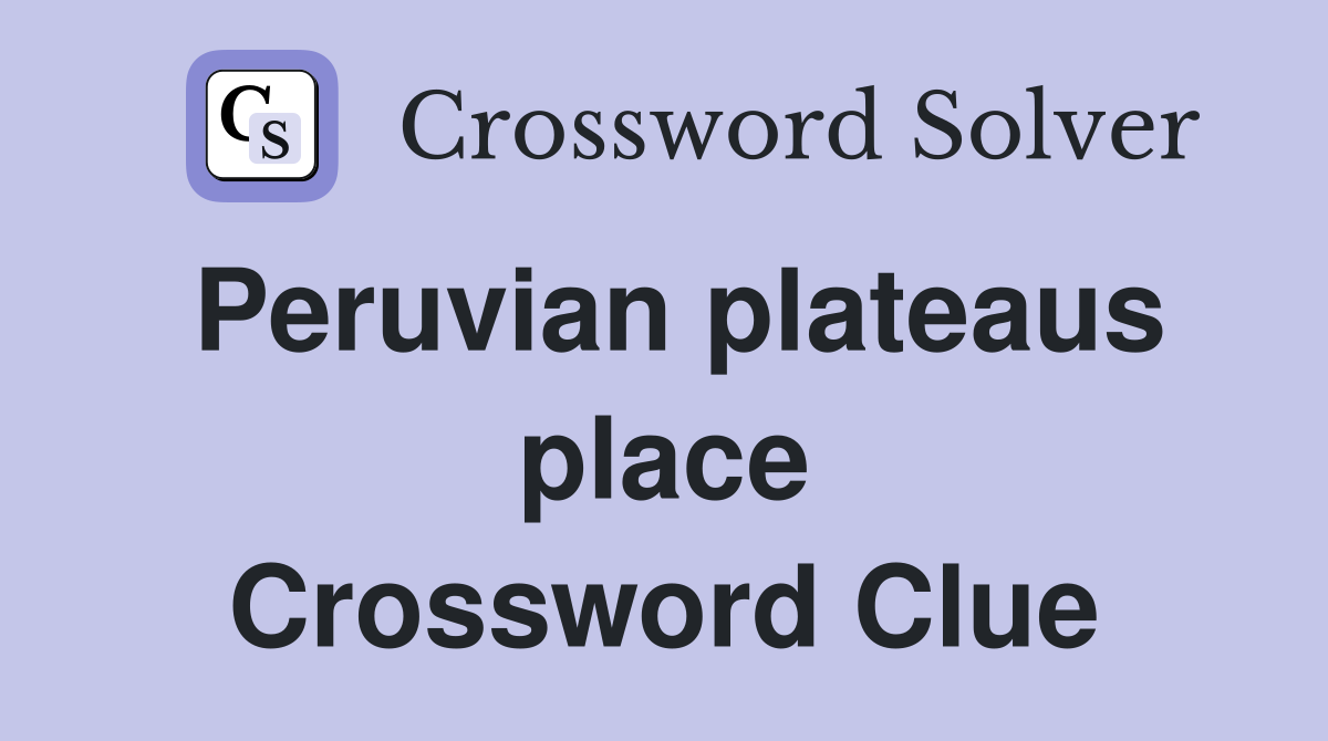 Peruvian plateaus place Crossword Clue