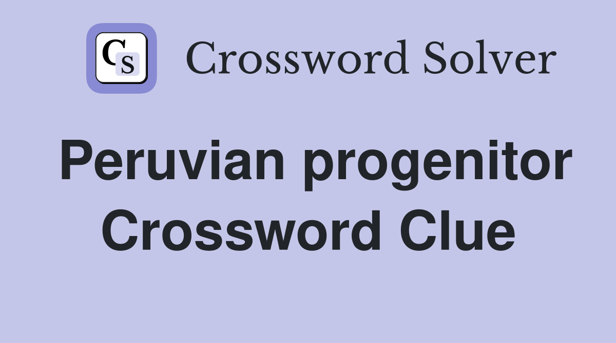 Peruvian progenitor Crossword Clue