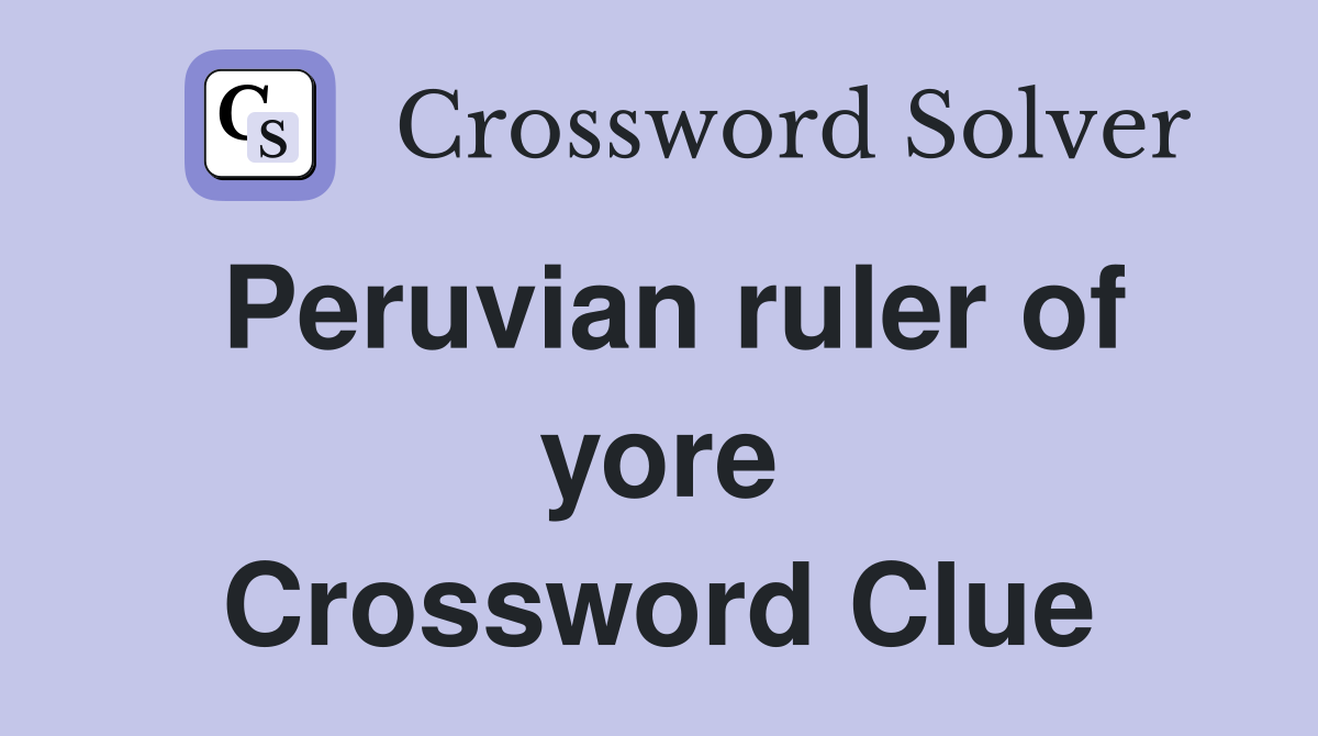 Peruvian ruler of yore Crossword Clue