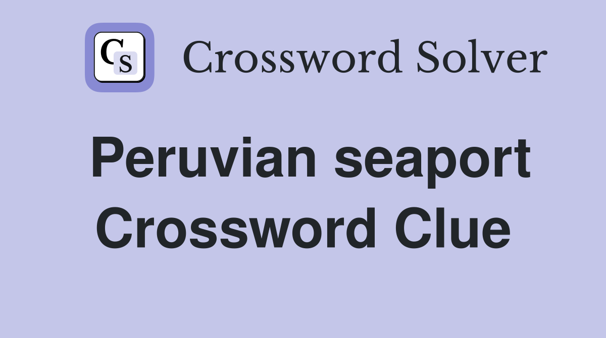Peruvian seaport Crossword Clue