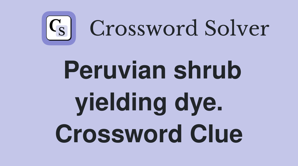 Peruvian shrub yielding dye. Crossword Clue