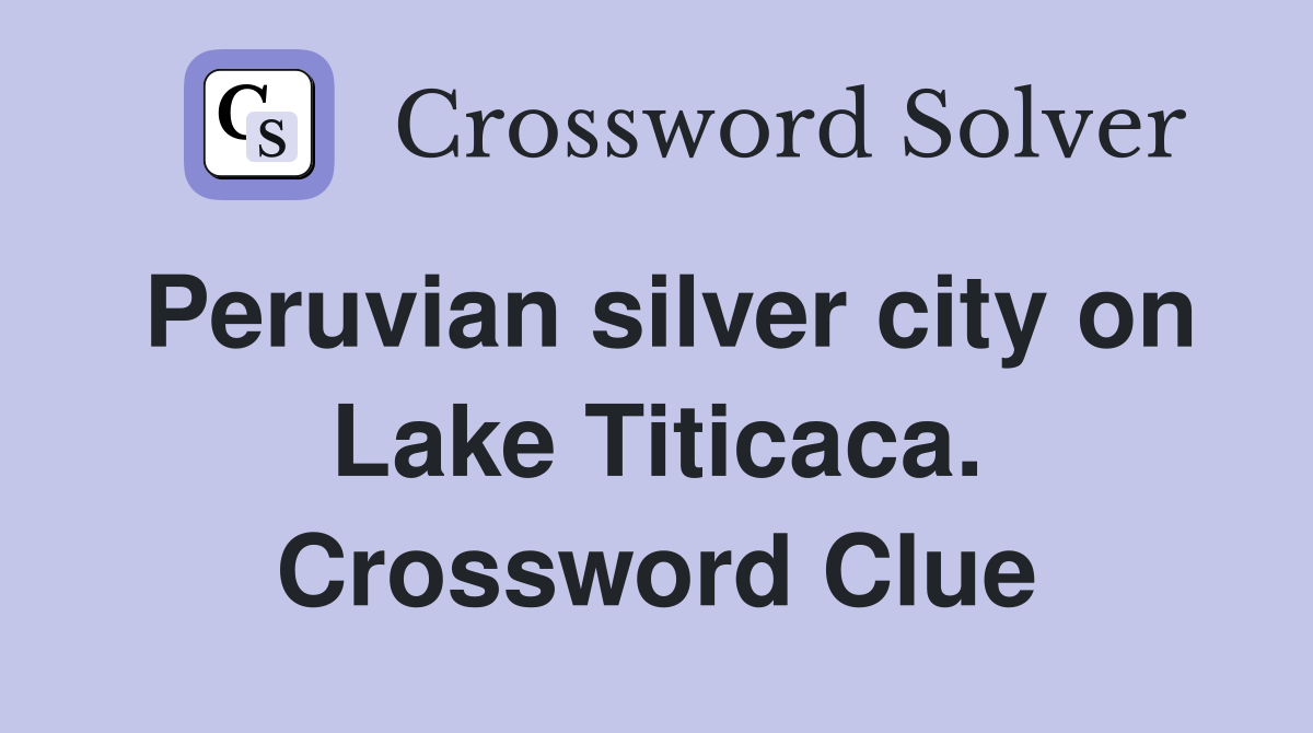 Peruvian silver city on Lake Titicaca. Crossword Clue