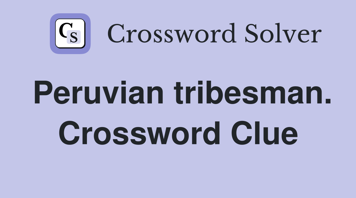 Peruvian tribesman. Crossword Clue