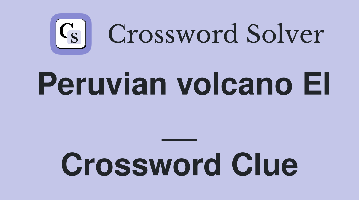 Peruvian volcano El __ Crossword Clue