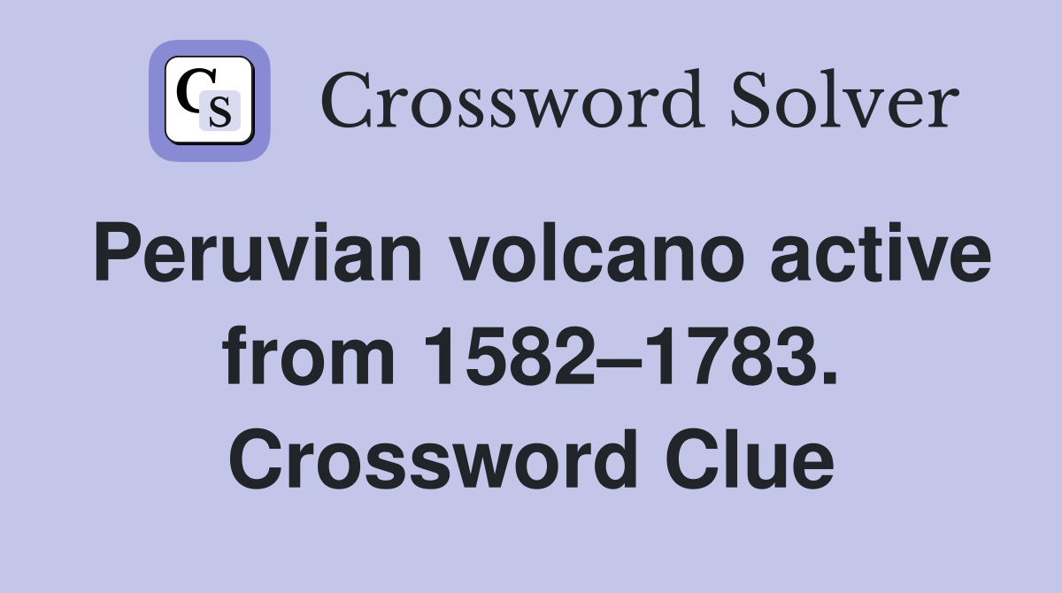 Peruvian volcano active from 1582–1783. Crossword Clue