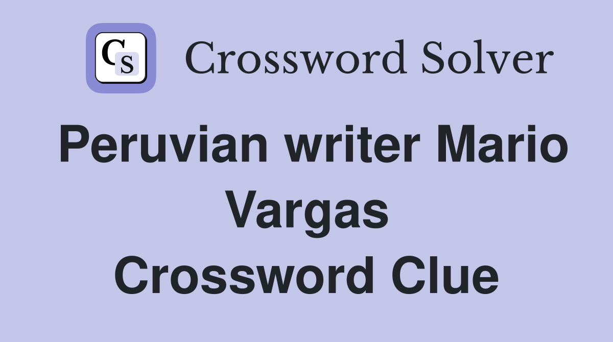 Peruvian writer Mario Vargas Crossword Clue