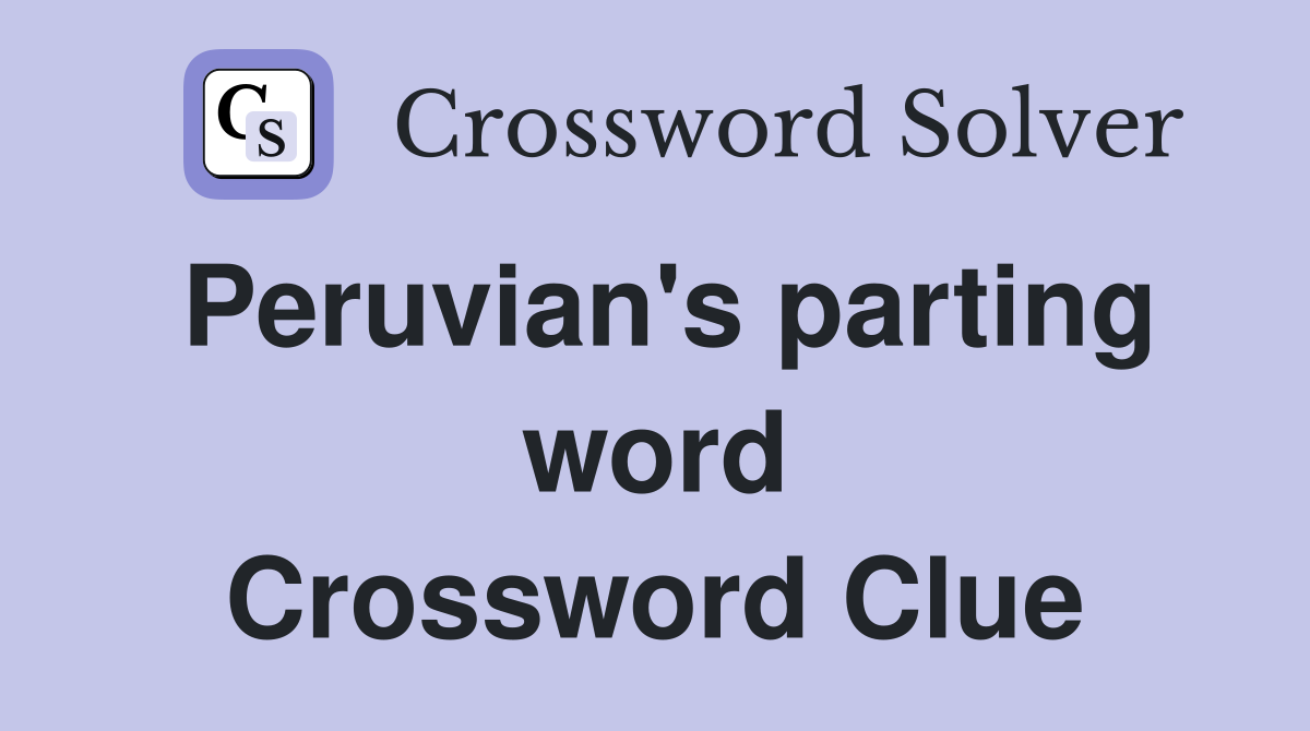 Peruvian's parting word Crossword Clue