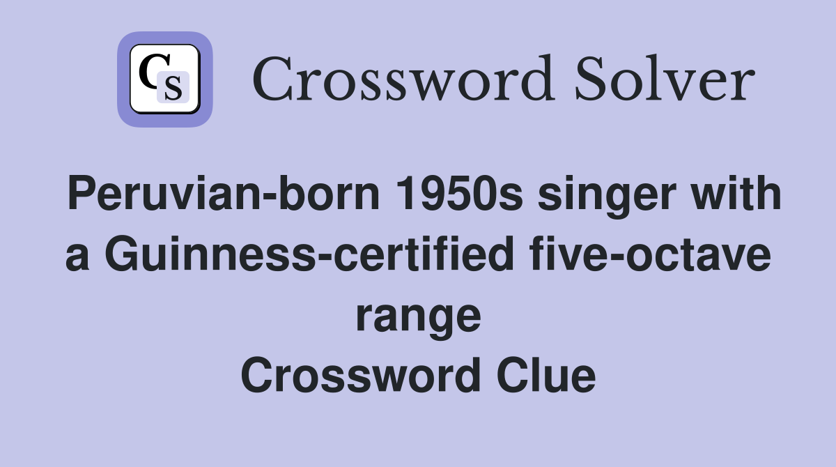 Peruvian-born 1950s singer with a Guinness-certified five-octave range Crossword Clue