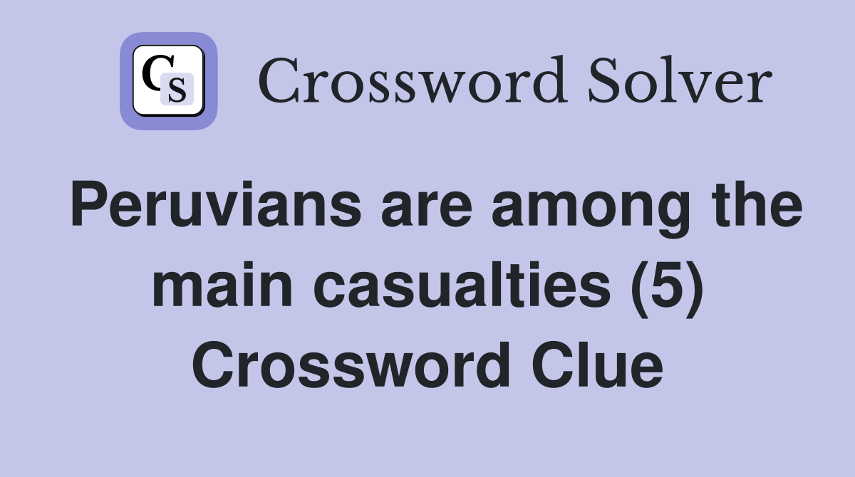 Peruvians are among the main casualties (5) Crossword Clue