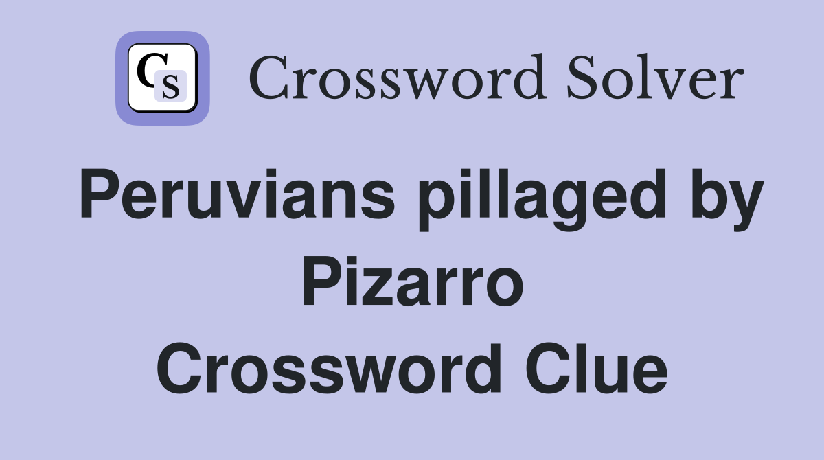 Peruvians pillaged by Pizarro Crossword Clue