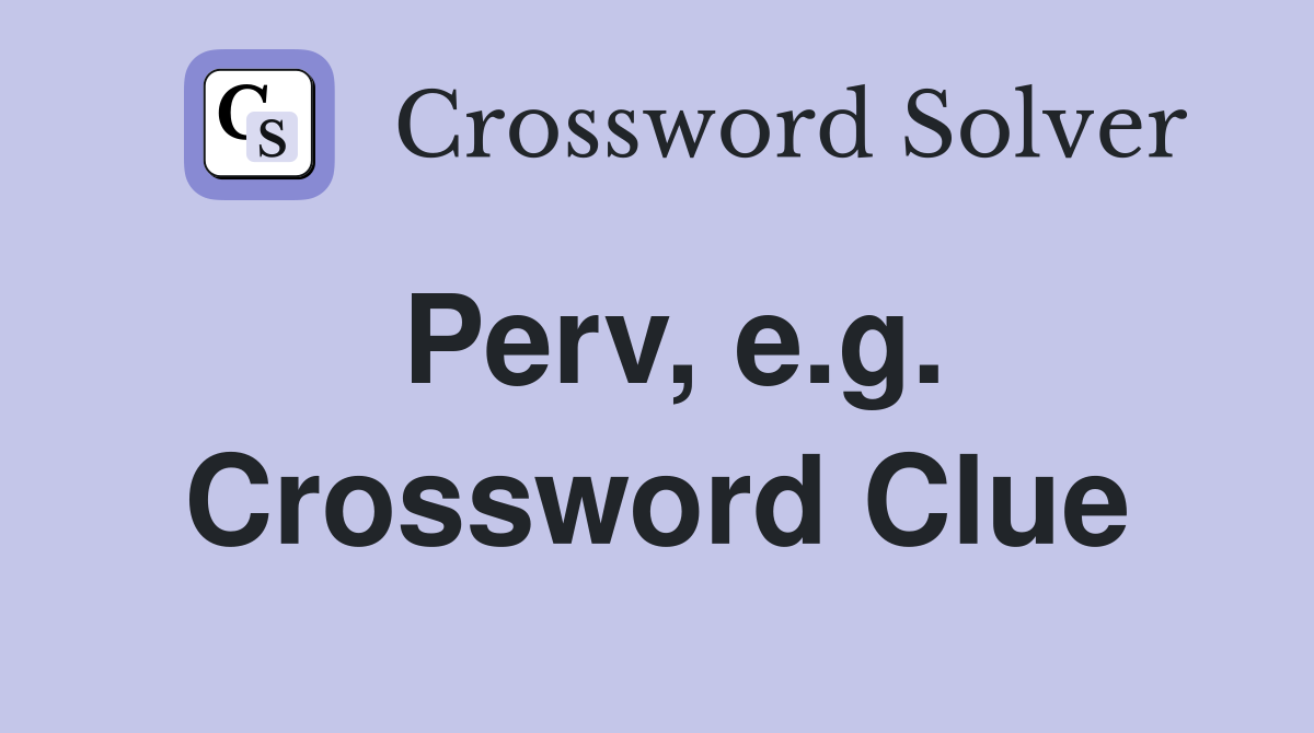 Perv, e.g. Crossword Clue