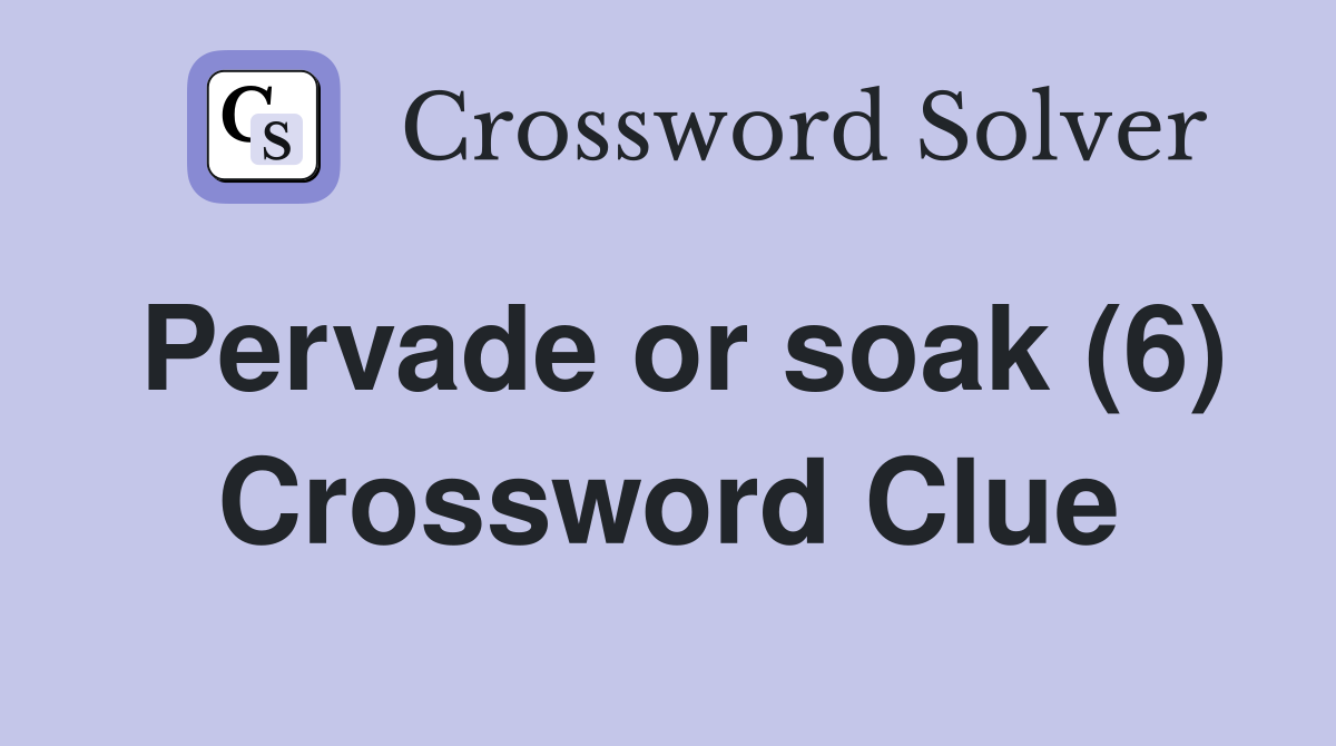 Pervade or soak (6) Crossword Clue