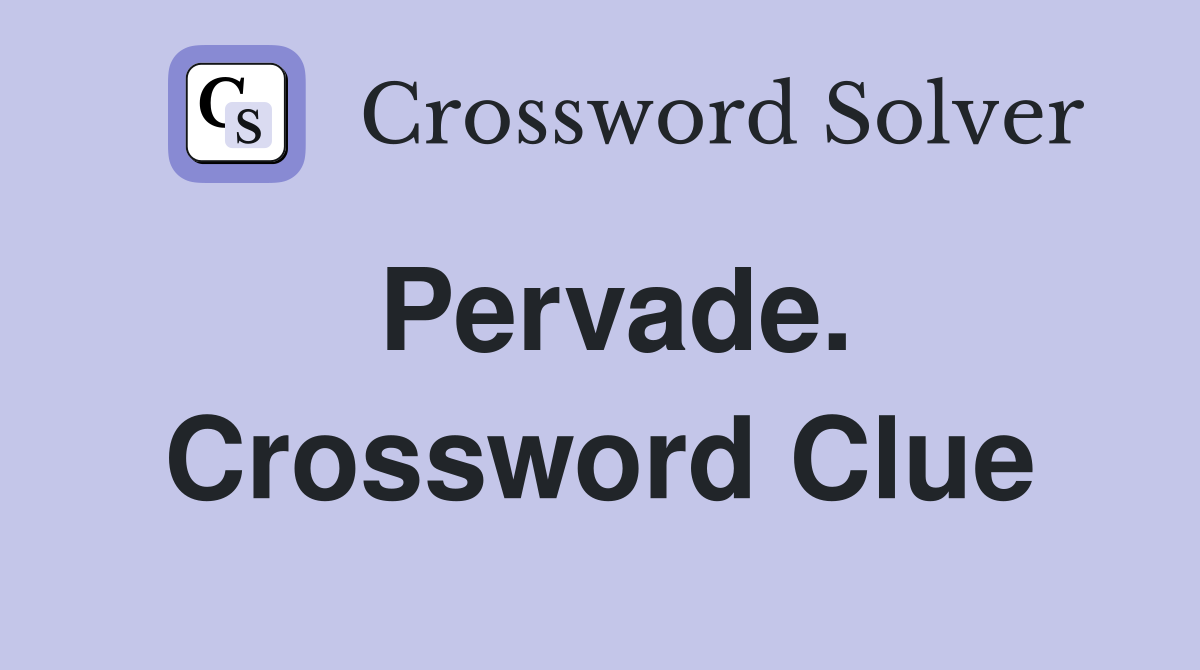 Pervade. Crossword Clue