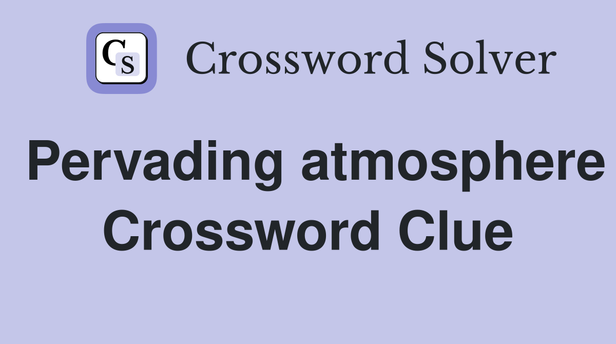 Pervading atmosphere Crossword Clue
