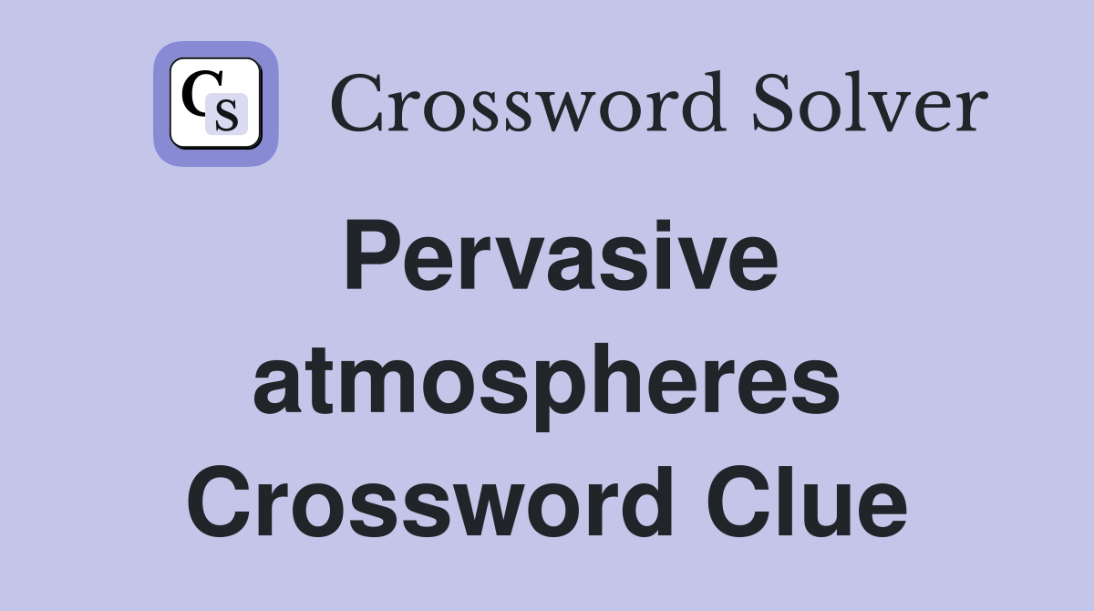 Pervasive atmospheres Crossword Clue
