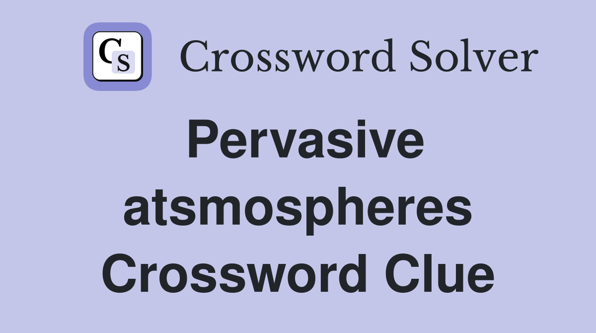 Pervasive atsmospheres Crossword Clue