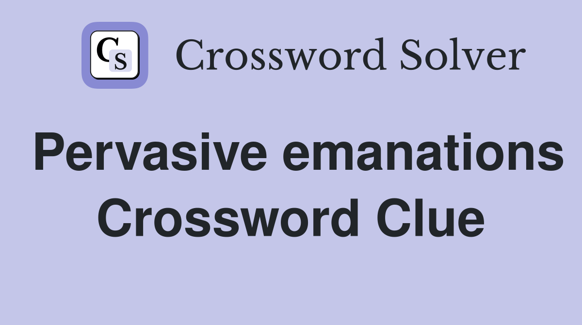 Pervasive emanations Crossword Clue