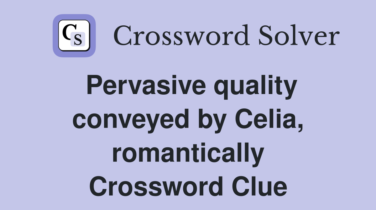 Pervasive quality conveyed by Celia, romantically Crossword Clue