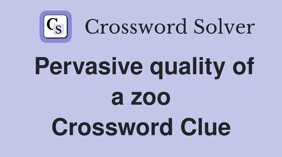 Pervasive quality of a zoo Crossword Clue
