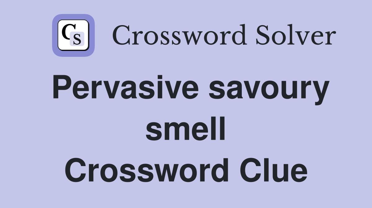 Pervasive savoury smell Crossword Clue