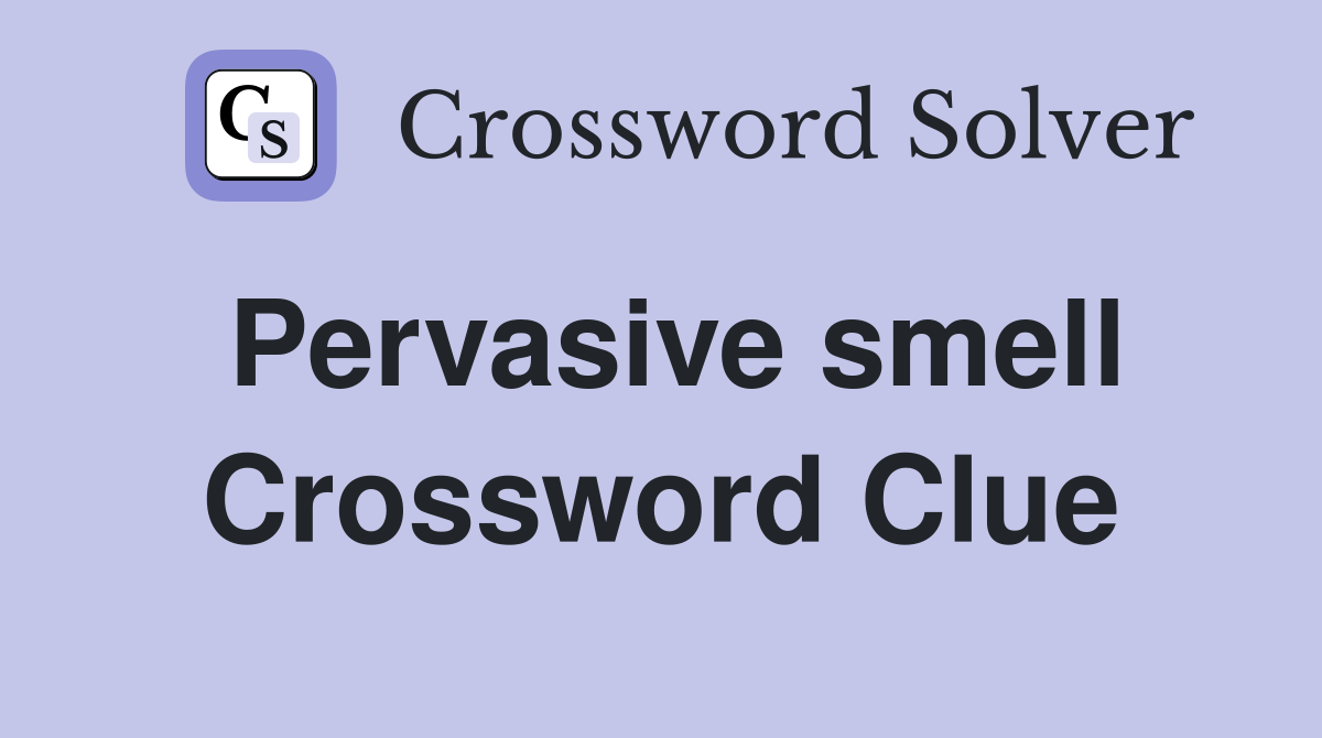 Pervasive smell Crossword Clue