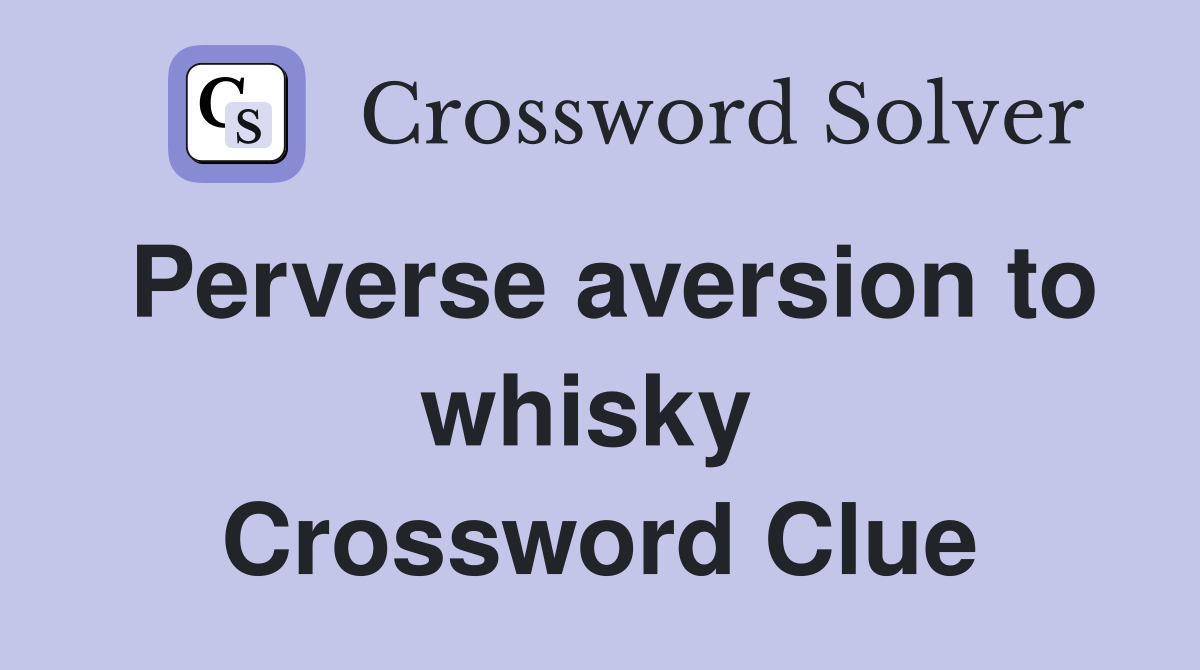 Perverse aversion to whisky  Crossword Clue