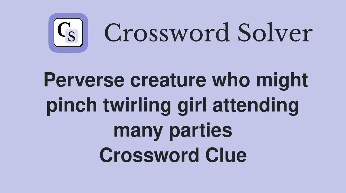 Perverse creature who might pinch twirling girl attending many parties Crossword Clue