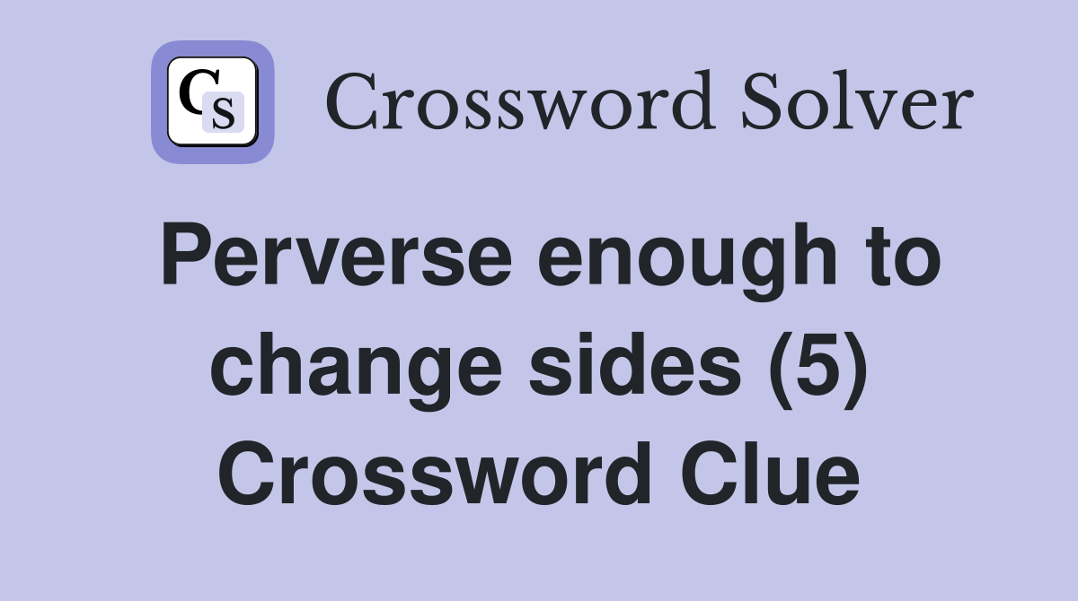 Perverse enough to change sides (5) Crossword Clue