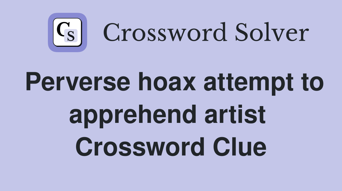 Perverse hoax attempt to apprehend artist  Crossword Clue