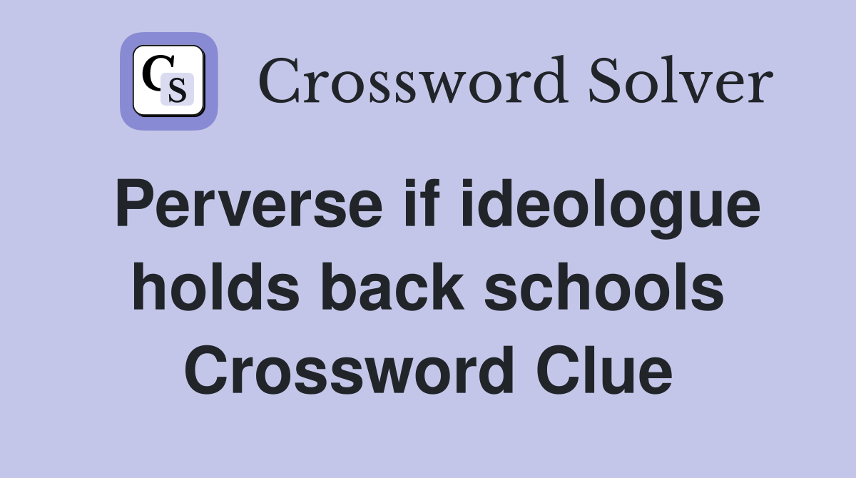 Perverse if ideologue holds back schools Crossword Clue