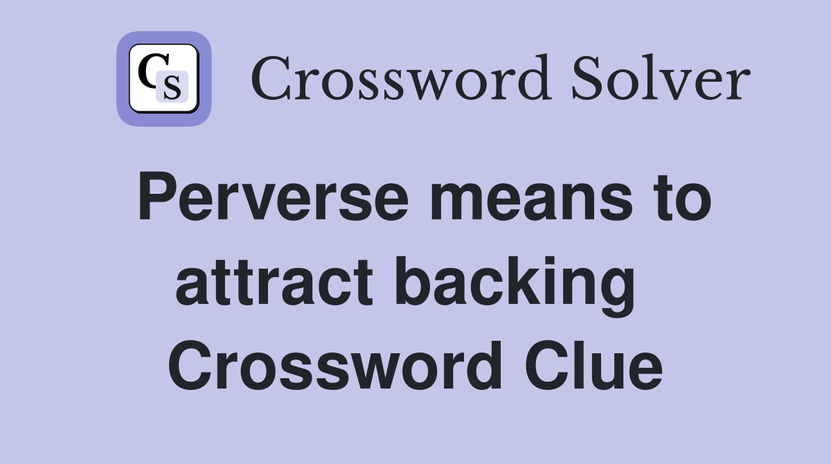 Perverse means to attract backing  Crossword Clue