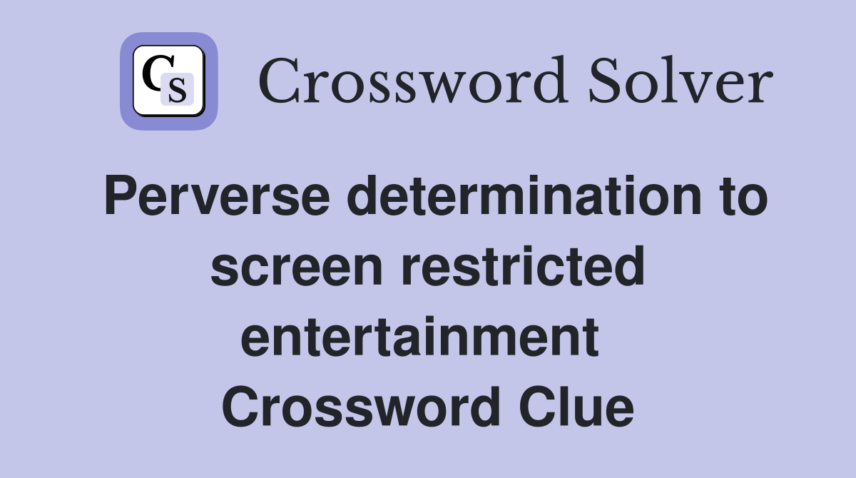 Perverse determination to screen restricted entertainment  Crossword Clue