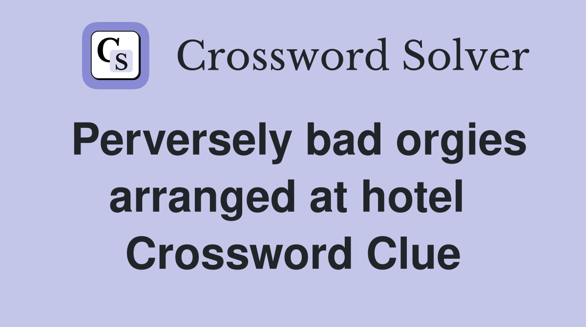 Perversely bad orgies arranged at hotel  Crossword Clue