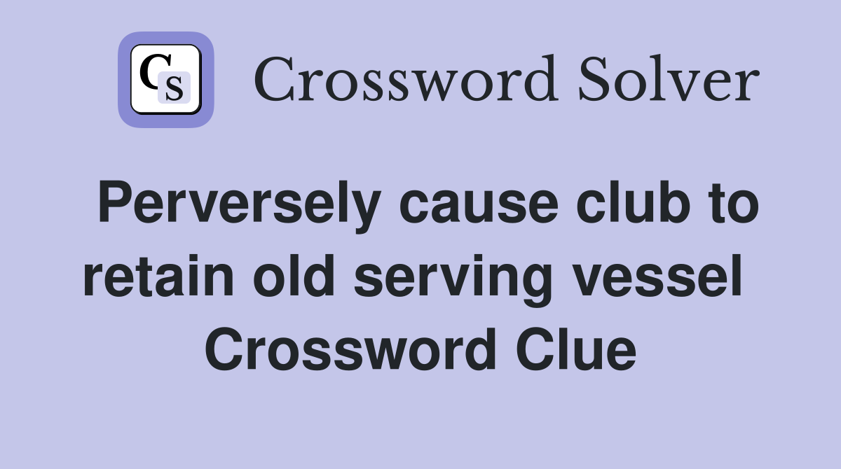 Perversely cause club to retain old serving vessel  Crossword Clue