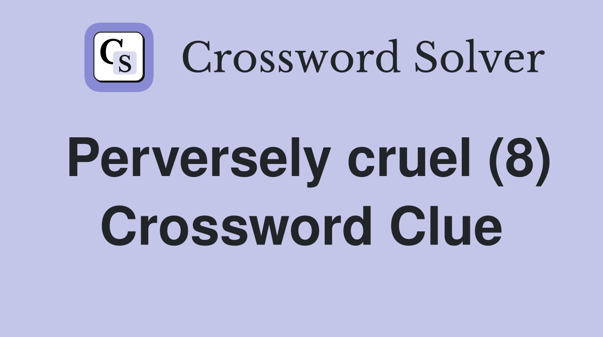 Perversely cruel (8) Crossword Clue