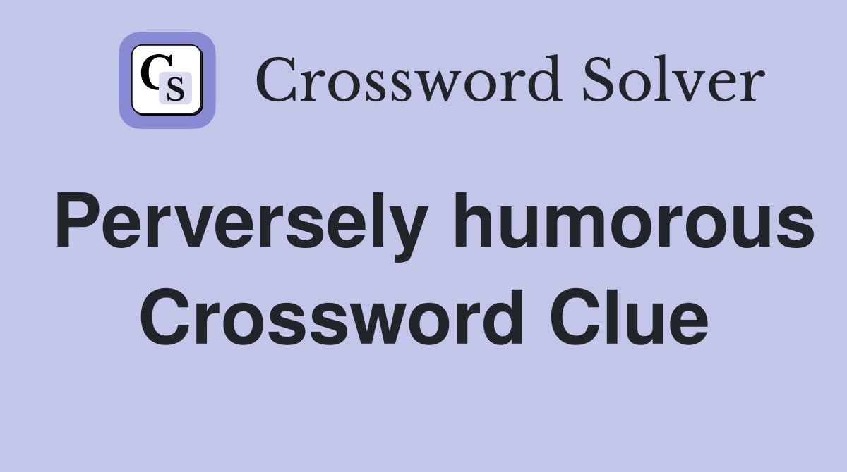 Perversely humorous Crossword Clue