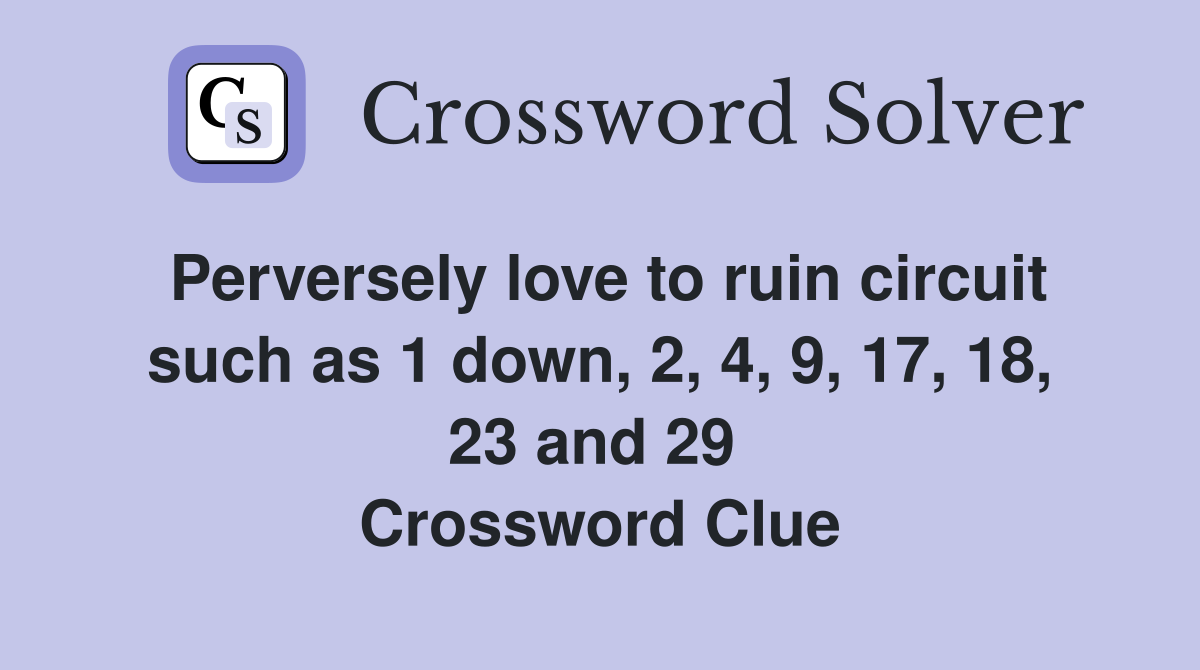 Perversely love to ruin circuit such as 1 down, 2, 4, 9, 17, 18, 23 and 29  Crossword Clue