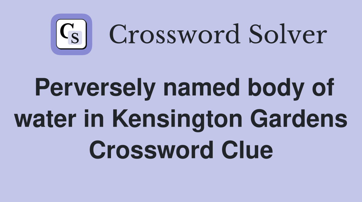 Perversely named body of water in Kensington Gardens Crossword Clue