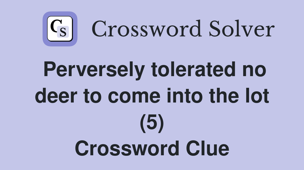 Perversely tolerated no deer to come into the lot (5) Crossword Clue