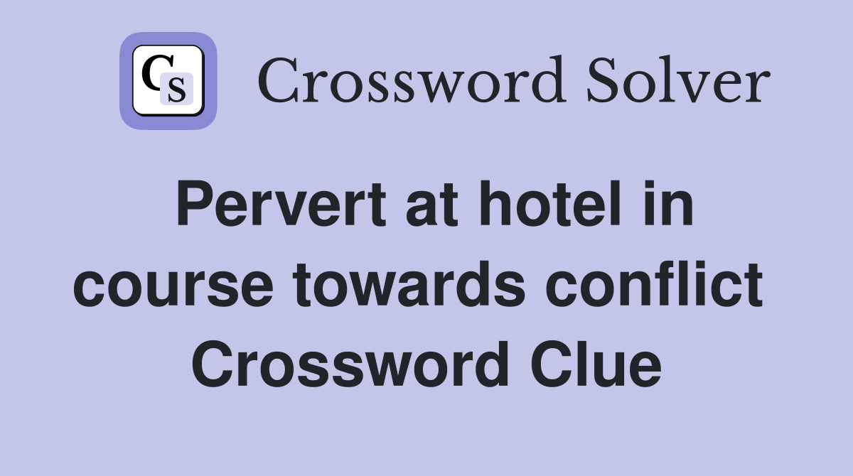 Pervert at hotel in course towards conflict  Crossword Clue
